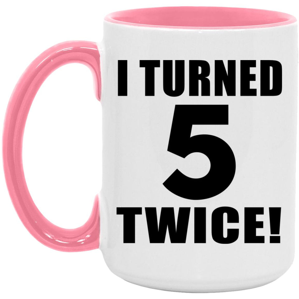 10th Birthday I Turned 5 Twice - 15oz Accent Mug Pink