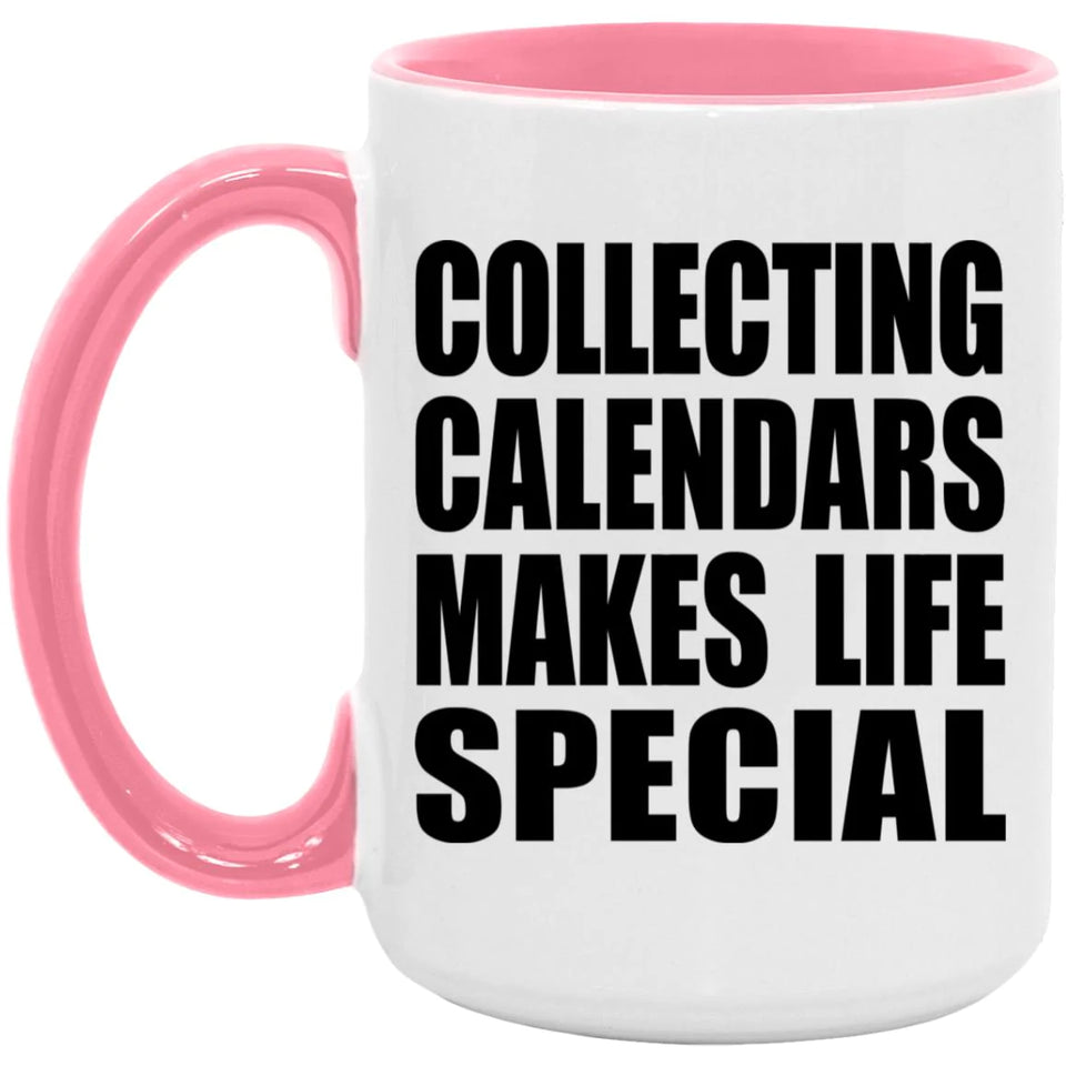 Collecting Calendars Makes Life Special - 15oz Accent Mug Pink