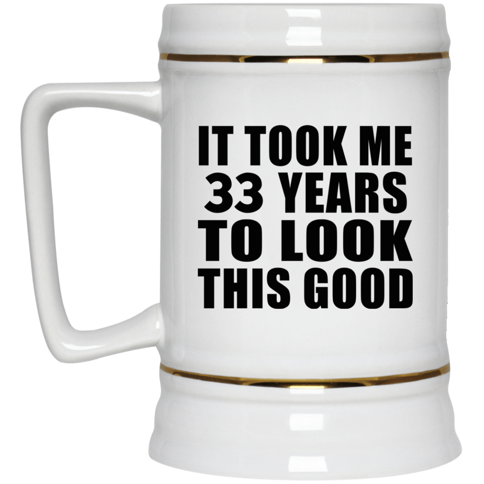 33rd Birthday Took Me 33 Years To Look This Good - Beer Stein