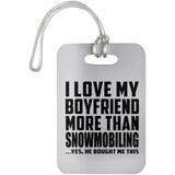 I Love My Boyfriend More Than Snowmobiling - Luggage Bag Tag