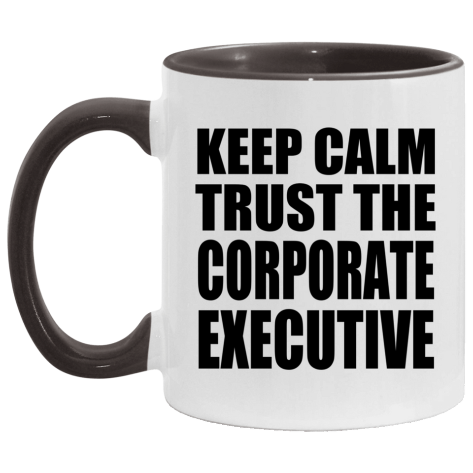 Keep Calm and Trust The Corporate Executive - 11oz Accent Mug Black