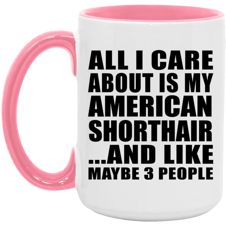 All I Care About Is My American Shorthair - 15oz Accent Mug Pink