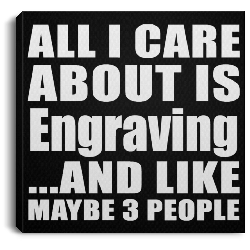 All I Care About Is Engraving - Canvas Square