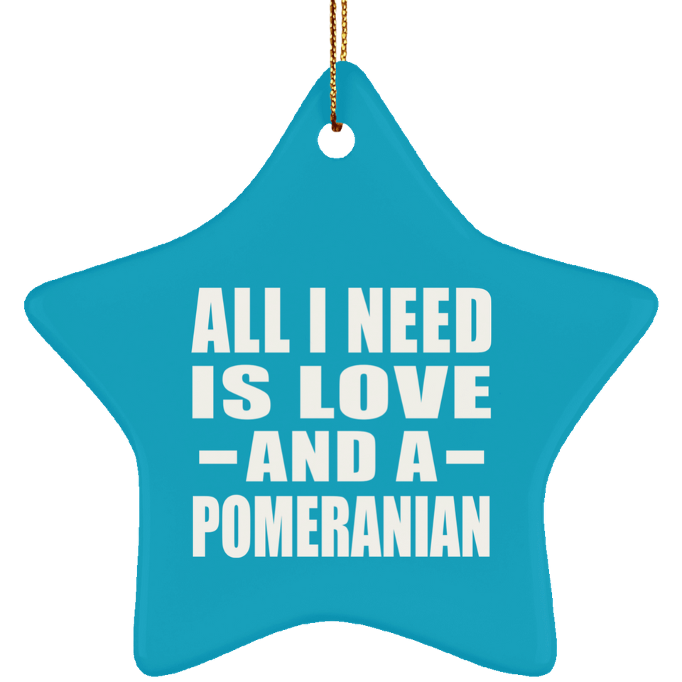 All I Need Is Love And A Pomeranian - Star Ornament
