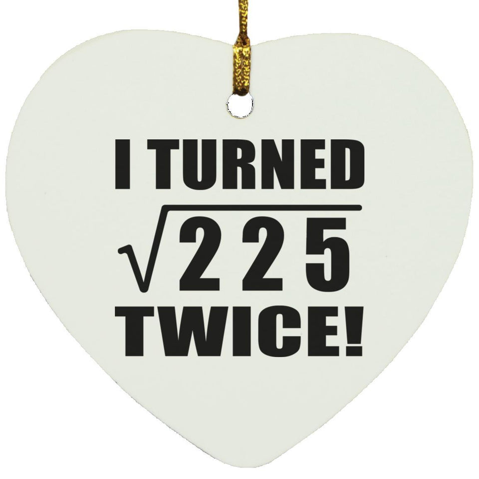30th Birthday I Turned Square Root of 225 Twice - Heart Ornament