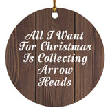 All I Want For Christmas Is Collecting Arrow Heads - Circle Ornament D