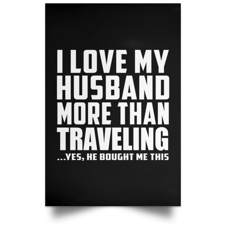 I Love My Husband More Than Traveling - Poster Portrait