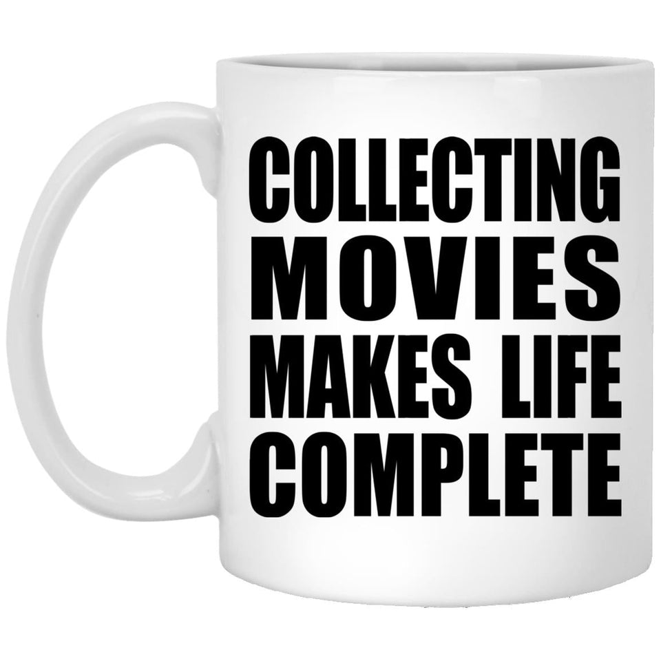 Collecting Movies Makes Life Complete - 11oz Coffee Mug