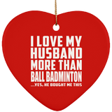 I Love My Husband More Than Ball Badminton - Heart Ornament