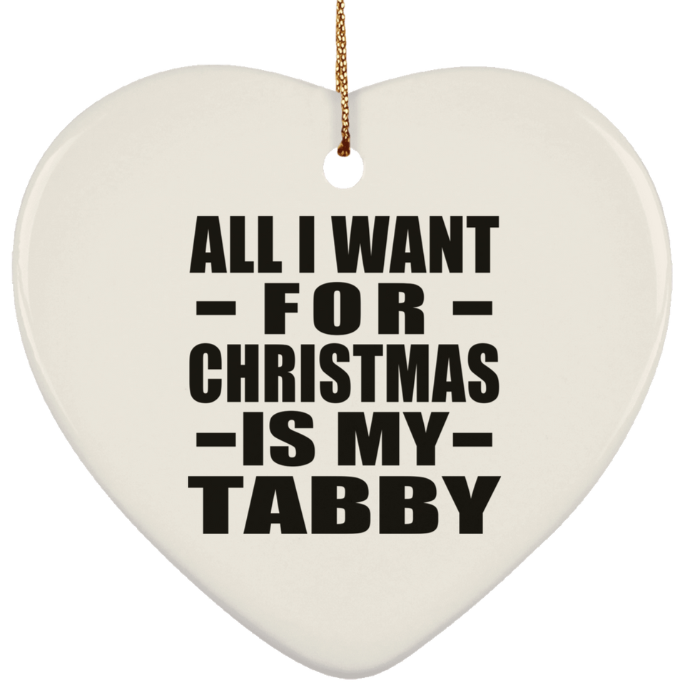All I Want For Christmas Is My Tabby - Heart Ornament