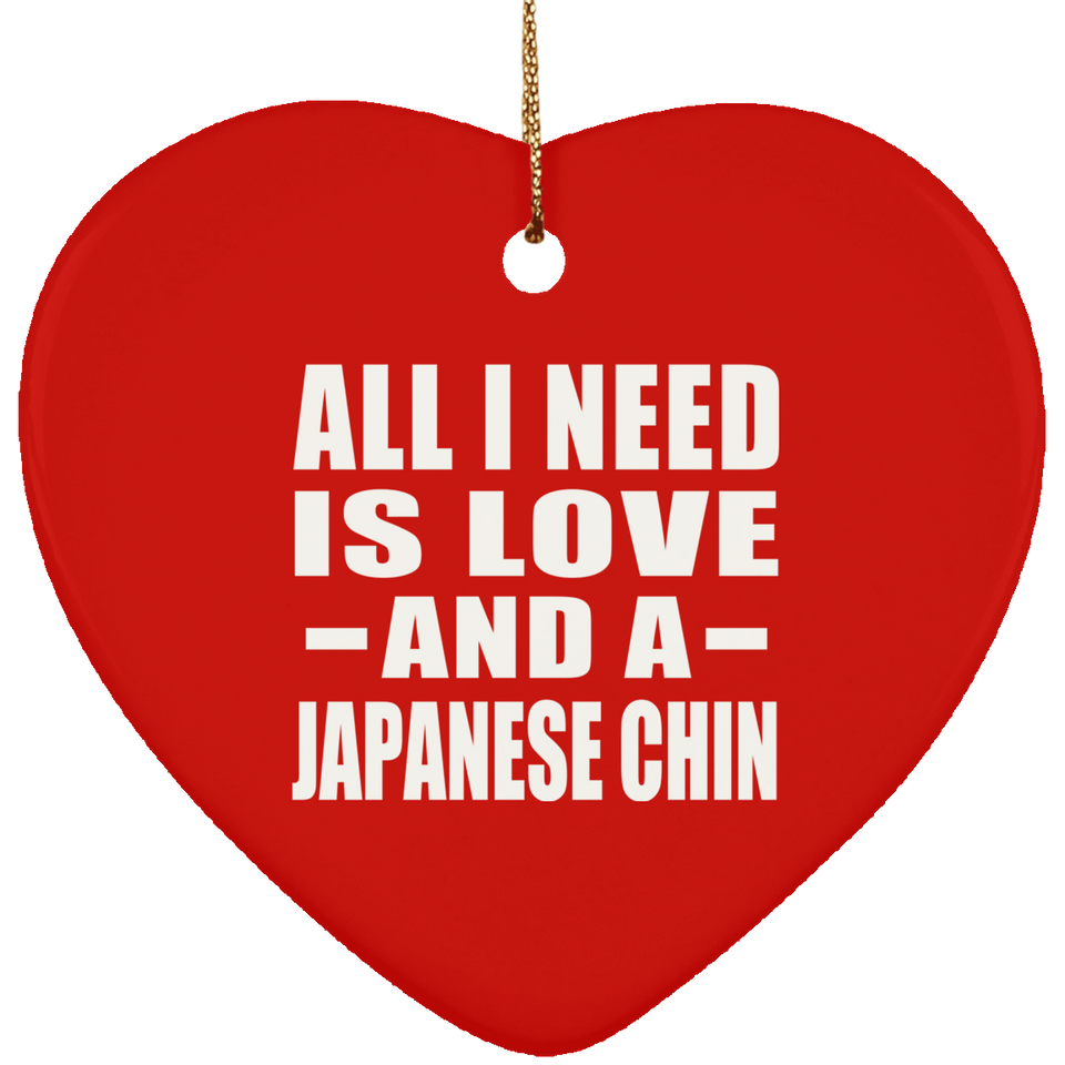 All I Need Is Love And A Japanese Chin - Heart Ornament