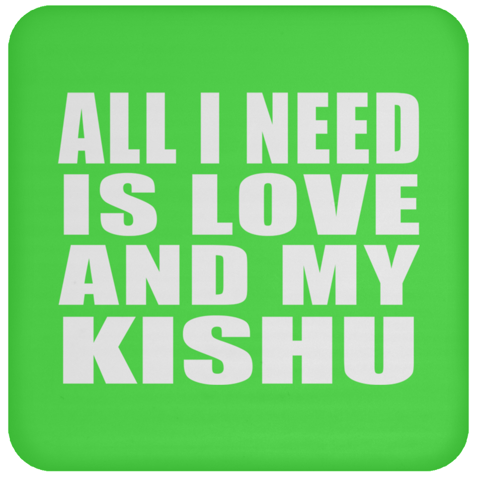 All I Need Is Love And My Kishu - Drink Coaster