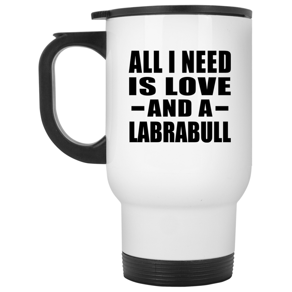 All I Need Is Love And A Labrabull - White Travel Mug