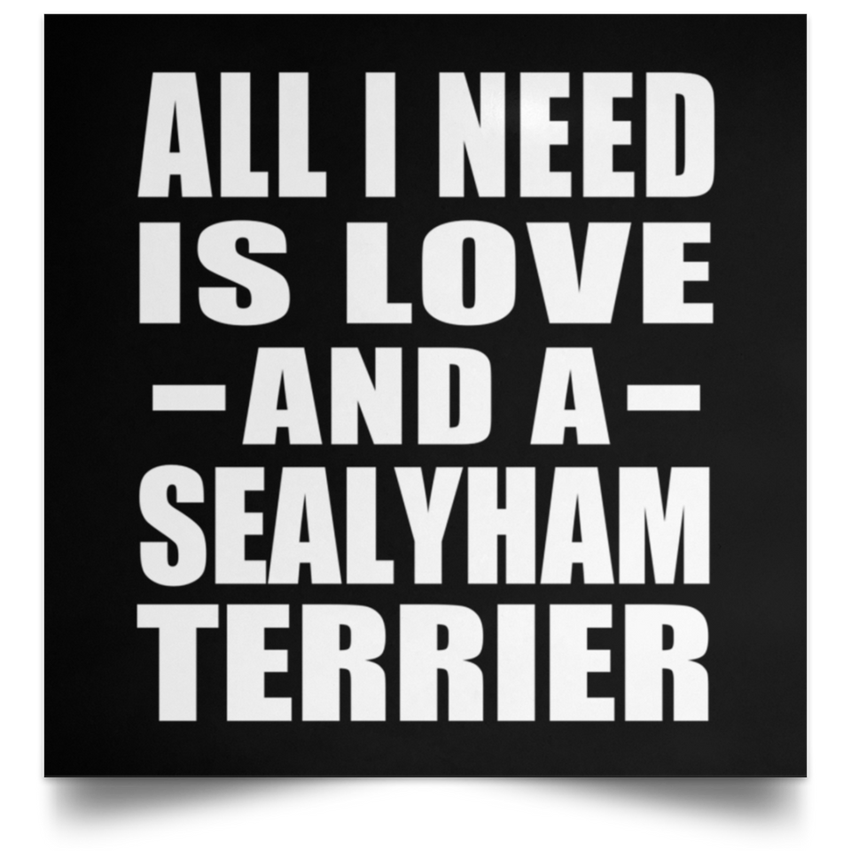 All I Need Is Love And A Sealyham Terrier - Poster Square