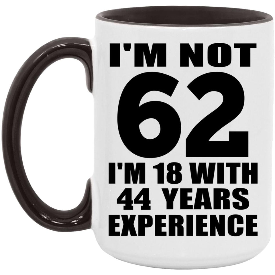 62nd Birthday I'm Not 62 I'm 18 With 44 Years Experience - 15oz Accent Mug Black