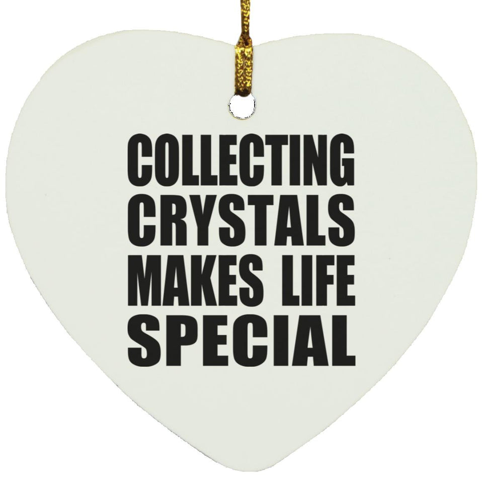 Collecting Crystals Makes Life Special - Heart Ornament