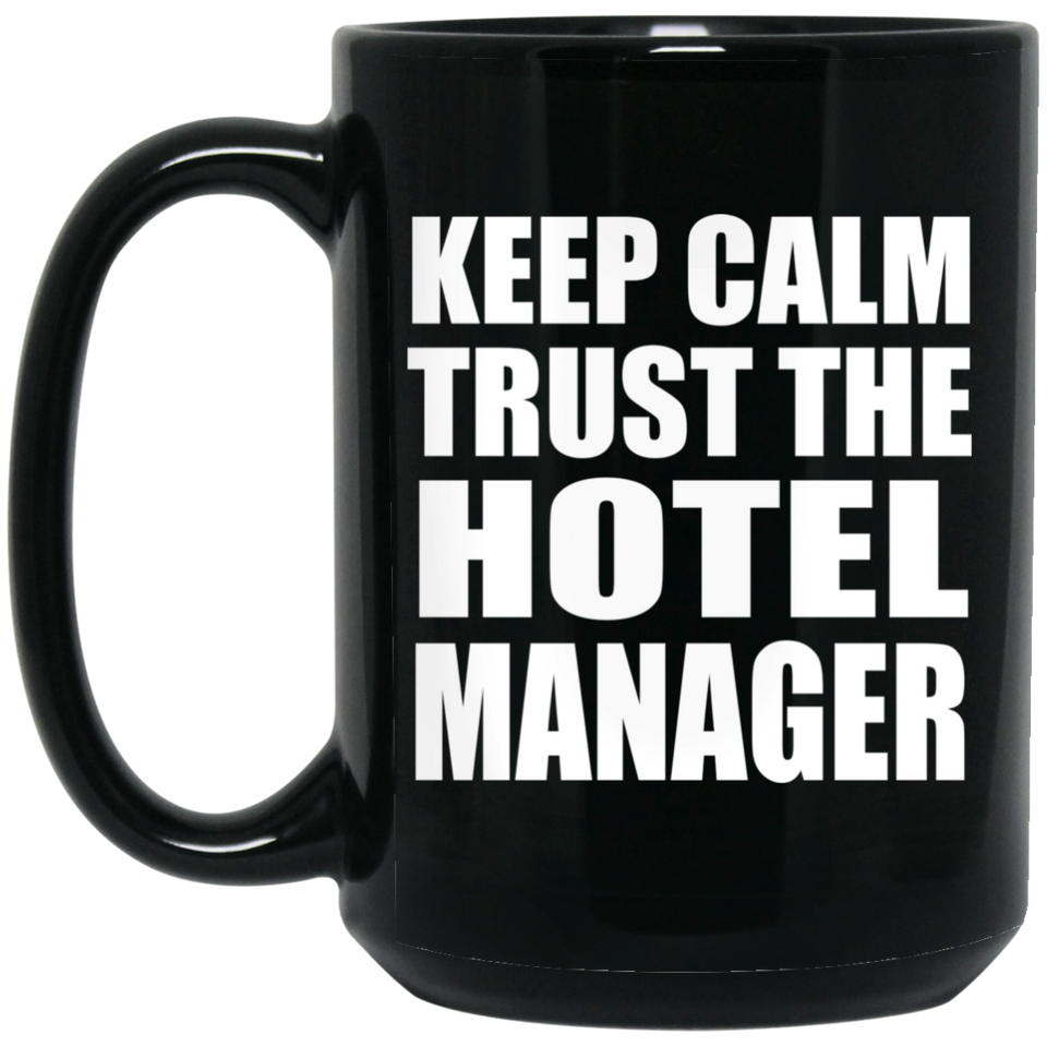 Keep Calm and Trust The Hotel Manager - 15oz Coffee Mug Black