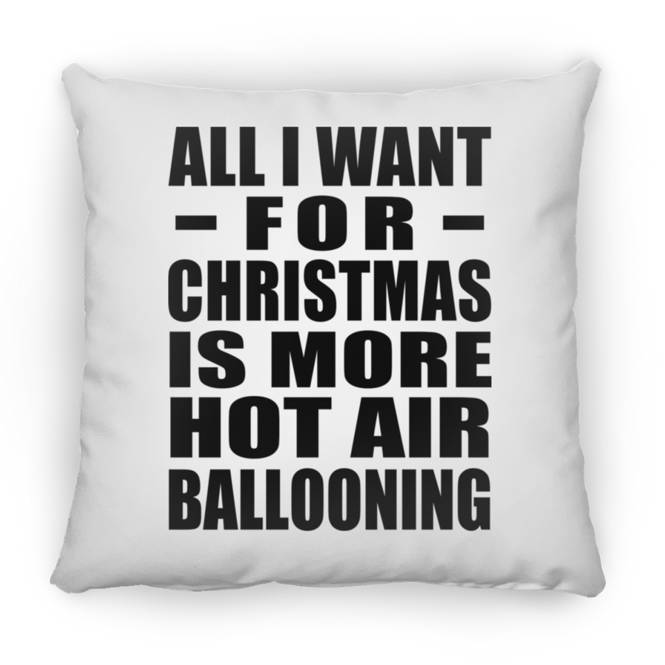 All I Want For Christmas Is More Hot Air Ballooning - Throw Pillow