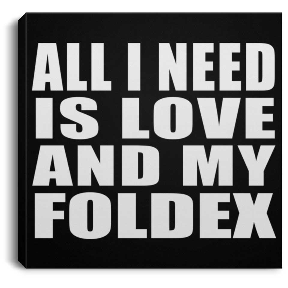 All I Need Is Love And My Foldex - Canvas Square