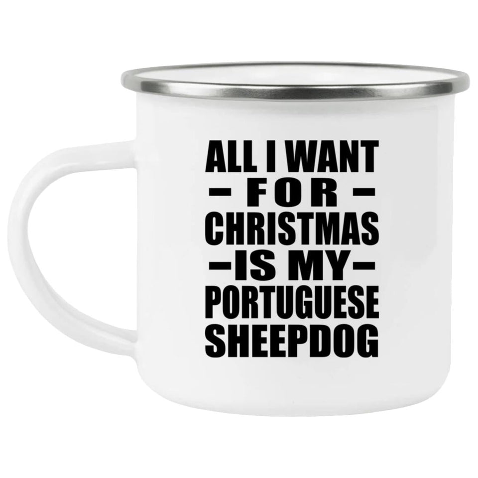 All I Want For Christmas Is My Portuguese Sheepdog - 12oz Camping Mug