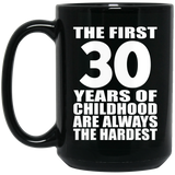 30th Birthday First 30 Years of Childhood Are The Hardest - 15oz Coffee Mug Black