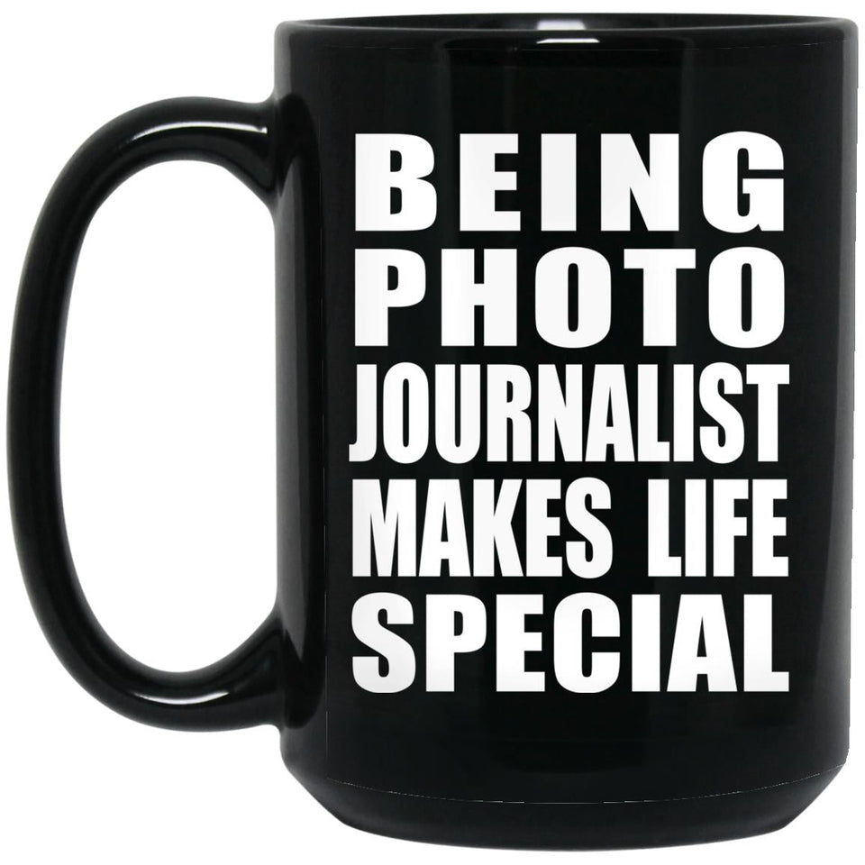 Being Photo Journalist Makes Life Special - 15oz Coffee Mug Black