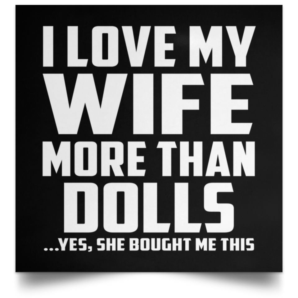 I Love My Wife More Than Dolls - Poster Square