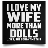 I Love My Wife More Than Dolls - Poster Square