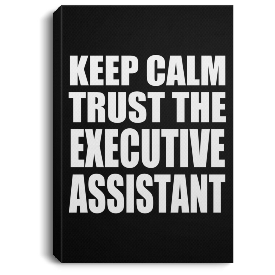Keep Calm and Trust The Executive Assistant - Canvas Portrait