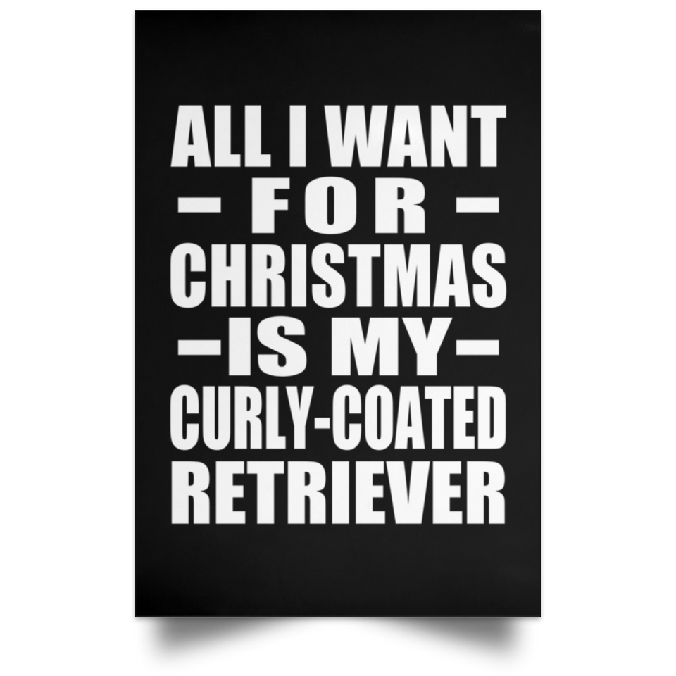All I Want For Christmas Is My Curly-Coated Retriever - Poster Portrait
