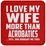 I Love My Wife More Than Acrobatics - Coaster