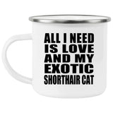 All I Need Is Love And My Exotic Shorthair Cat - 12oz Camping Mug