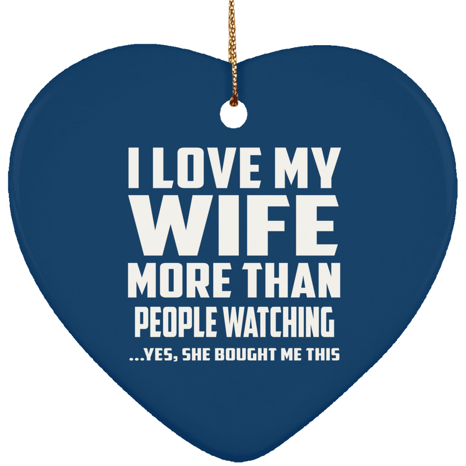 I Love My Wife More Than People Watching - Heart Ornament