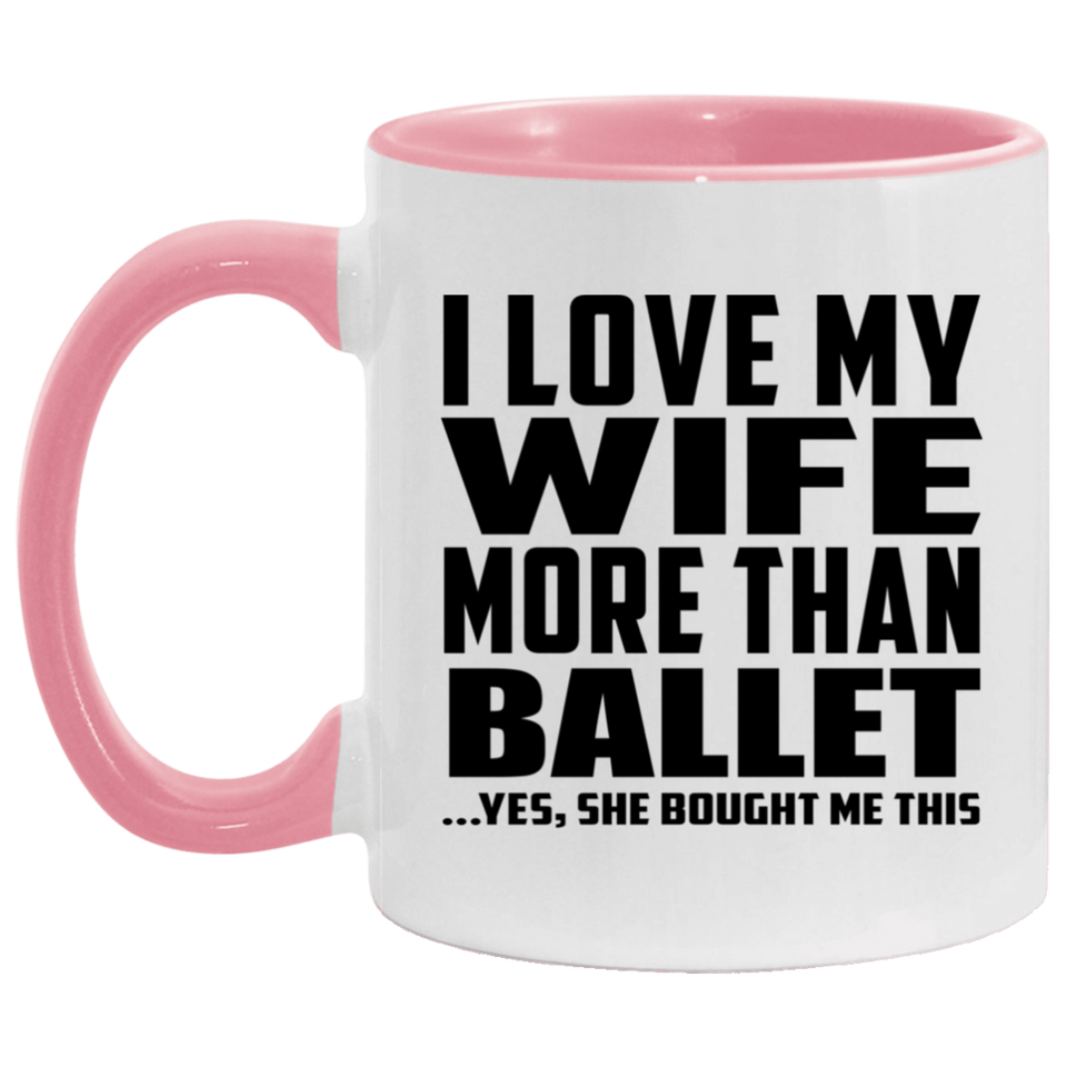 I Love My Wife More Than Ballet - 11oz Accent Mug Pink