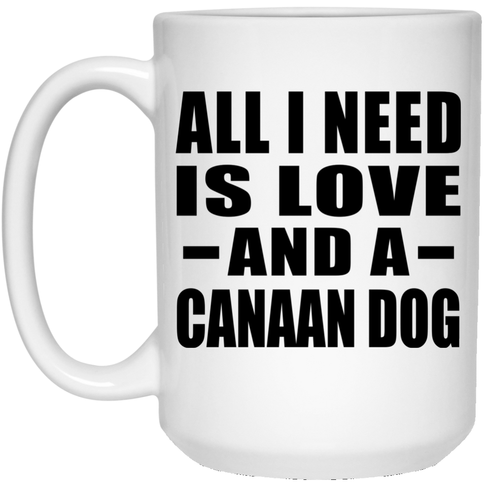 All I Need Is Love And A Canaan Dog - 15 Oz Coffee Mug