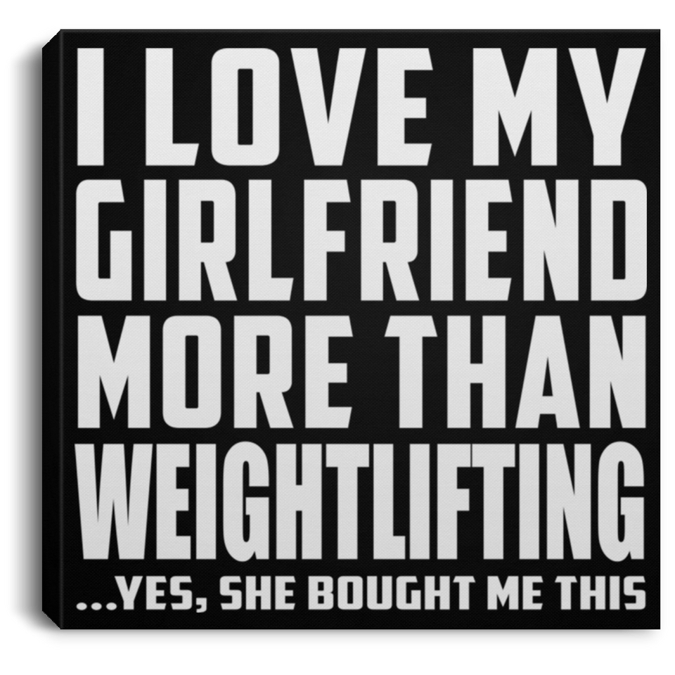 I Love My Girlfriend More Than Weightlifting - Canvas Square