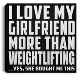 I Love My Girlfriend More Than Weightlifting - Canvas Square