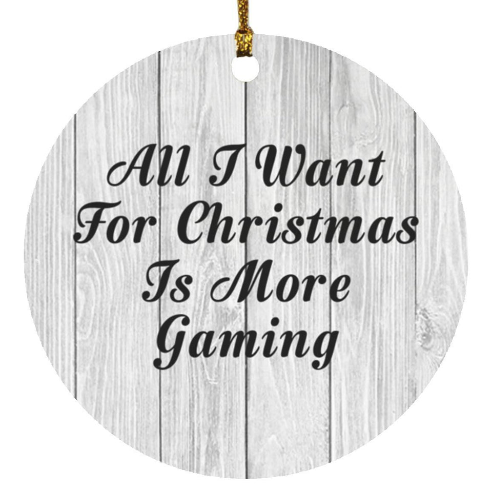 All I Want For Christmas Is More Gaming - Circle Ornament F