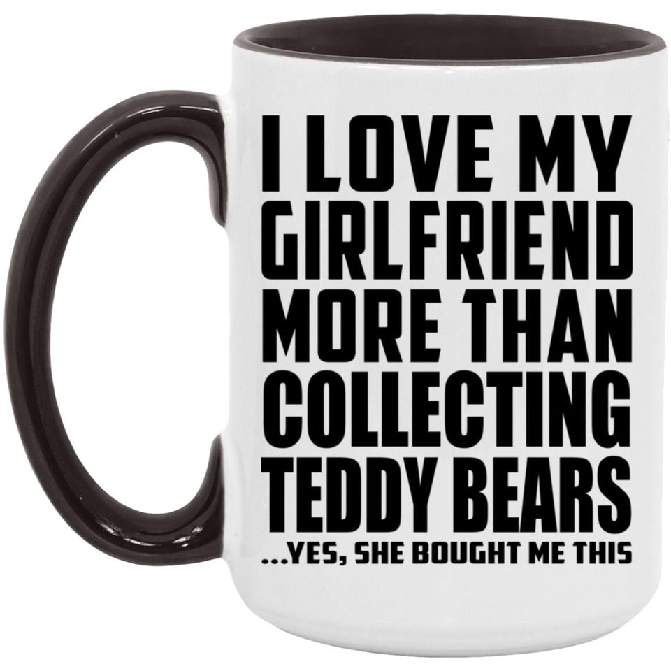 I Love My Girlfriend More Than Collecting Teddy Bears - 15oz Accent Mug Black