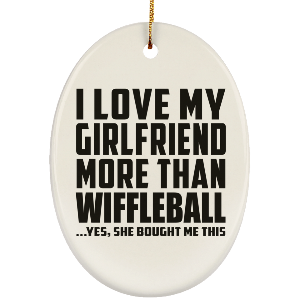 I Love My Girlfriend More Than Wiffleball - Oval Ornament