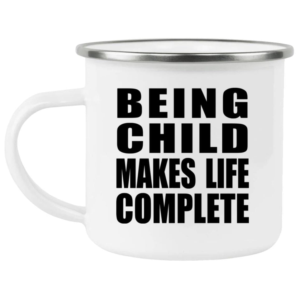 Being Child Makes Life Complete - 12oz Camping Mug