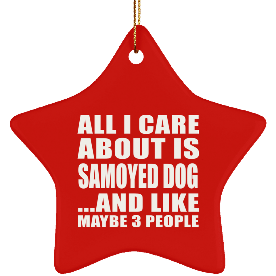 All I Care About Is Samoyed Dog - Star Ornament