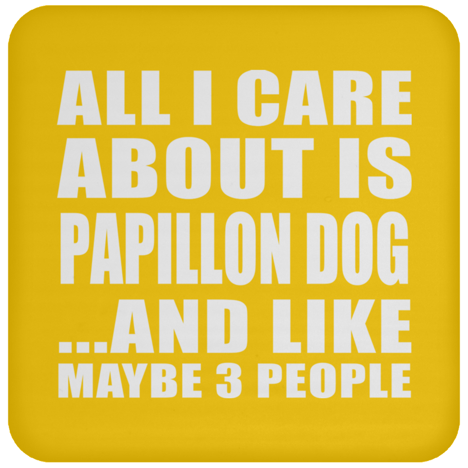 All I Care About Is Papillon Dog - Drink Coaster