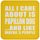 All I Care About Is Papillon Dog - Drink Coaster
