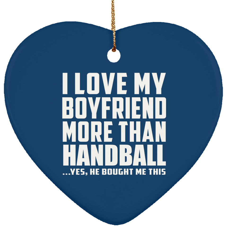 I Love My Boyfriend More Than Handball - Heart Ornament