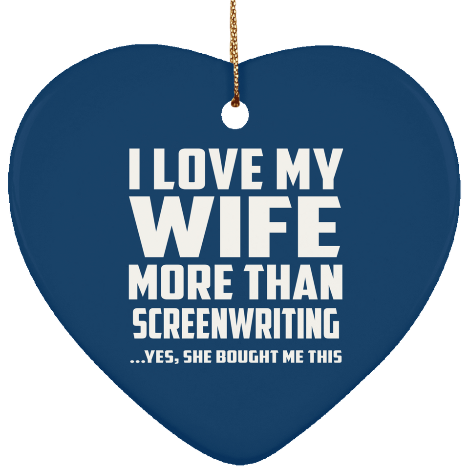 I Love My Wife More Than Screenwriting - Heart Ornament