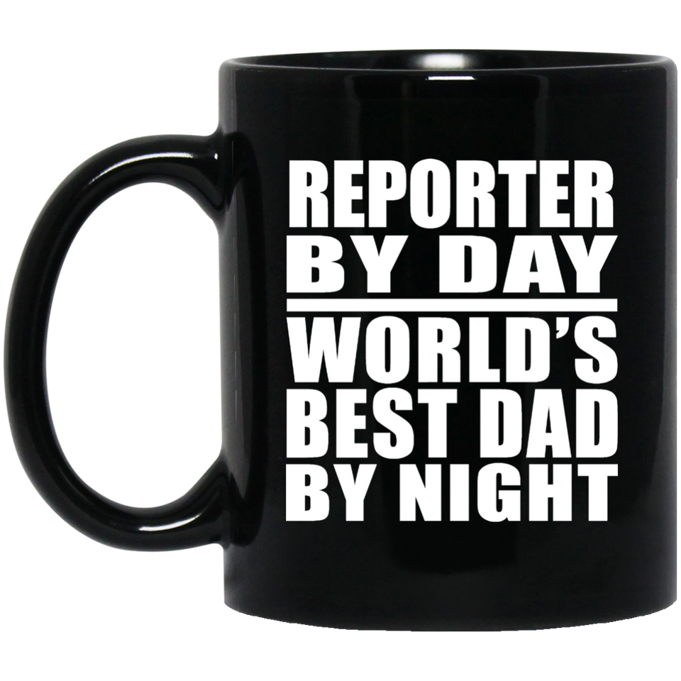 Reporter By Day World's Best Dad By Night - 11 Oz Coffee Mug Black