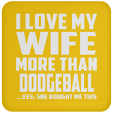 I Love My Wife More Than Dodgeball - Drink Coaster