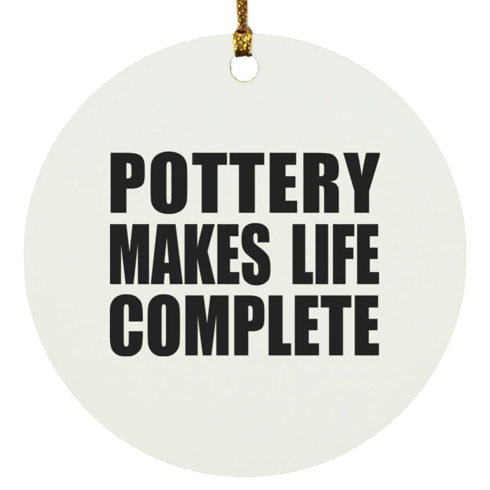 Pottery Makes Life Complete - Circle Ornament
