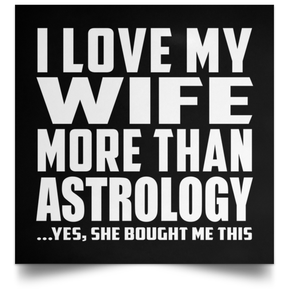 I Love My Wife More Than Astrology - Poster Square